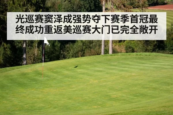 光巡赛窦泽成强势夺下赛季首冠最终成功重返美巡赛大门已完全敞开
